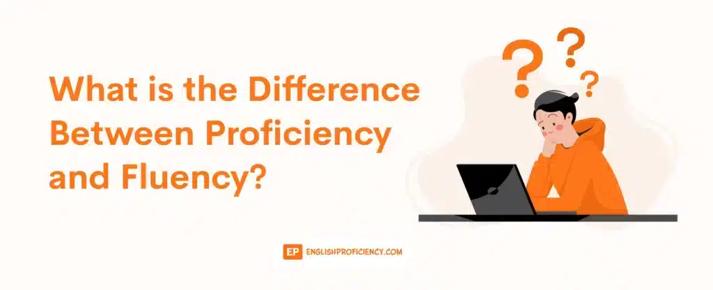 What is the Difference Between Proficiency and Fluency