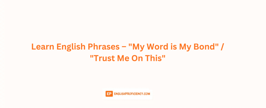 Learn English Phrases – My Word is My Bond Trust Me On This